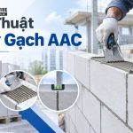 Kỹ thuật xây gạch AAC đúng chuẩn, bền chắc, dễ thi công