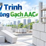 Quy trình thi công gạch AAC đúng kỹ thuật, hiệu quả