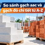 So sánh gạch AAC và gạch đỏ chi tiết từ A-Z