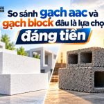 So sánh gạch aac và gạch block đâu là lựa chọn đáng tiền