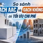 So sánh gạch aac và gạch không nung để tối ưu chi phí